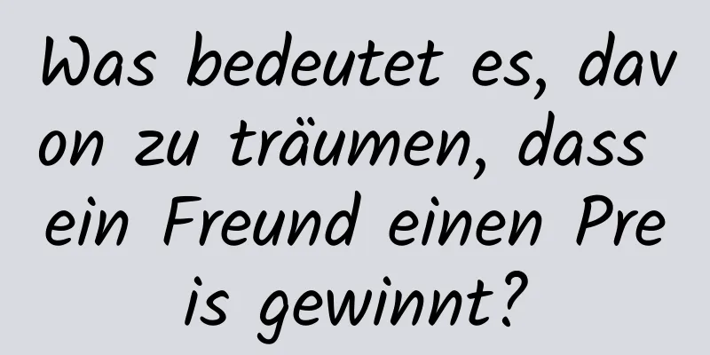 Was bedeutet es, davon zu träumen, dass ein Freund einen Preis gewinnt?