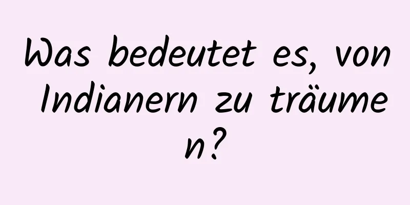 Was bedeutet es, von Indianern zu träumen?