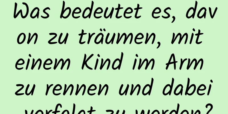 Was bedeutet es, davon zu träumen, mit einem Kind im Arm zu rennen und dabei verfolgt zu werden?