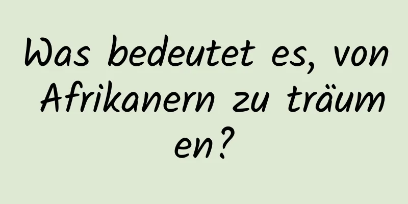 Was bedeutet es, von Afrikanern zu träumen?