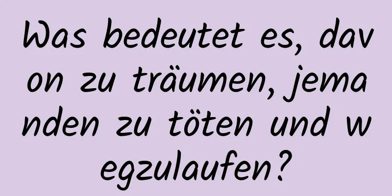 Was bedeutet es, davon zu träumen, jemanden zu töten und wegzulaufen?