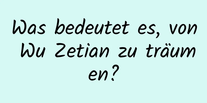 Was bedeutet es, von Wu Zetian zu träumen?