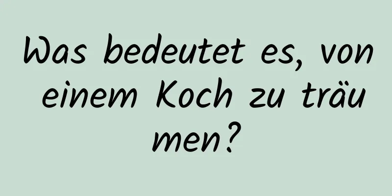 Was bedeutet es, von einem Koch zu träumen?