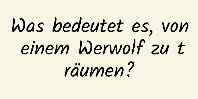 Was bedeutet es, von einem Werwolf zu träumen?