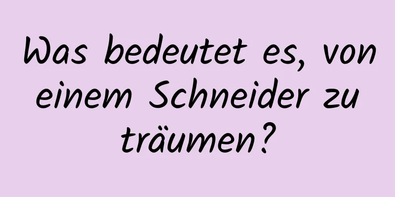 Was bedeutet es, von einem Schneider zu träumen?