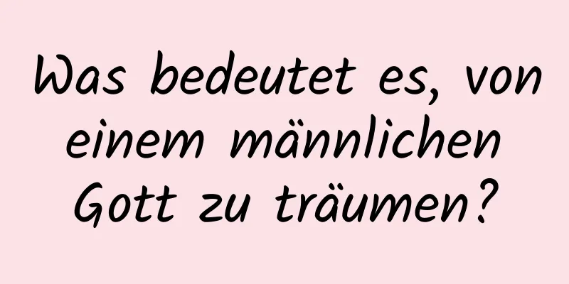 Was bedeutet es, von einem männlichen Gott zu träumen?