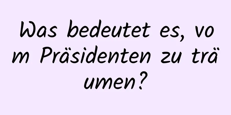 Was bedeutet es, vom Präsidenten zu träumen?