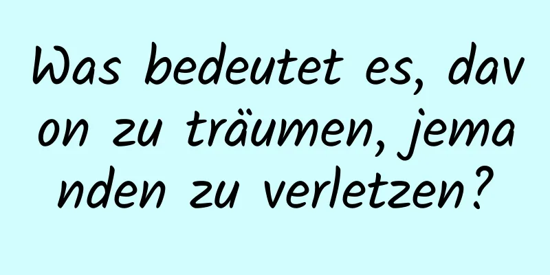 Was bedeutet es, davon zu träumen, jemanden zu verletzen?