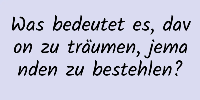 Was bedeutet es, davon zu träumen, jemanden zu bestehlen?