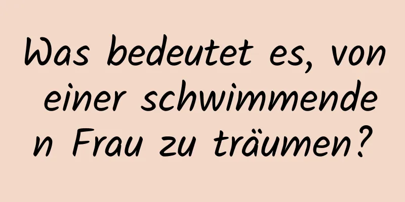 Was bedeutet es, von einer schwimmenden Frau zu träumen?