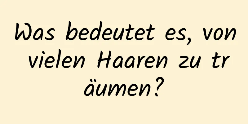 Was bedeutet es, von vielen Haaren zu träumen?