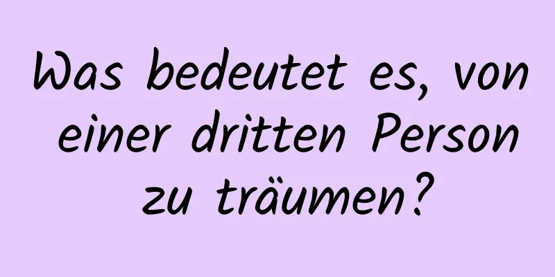 Was bedeutet es, von einer dritten Person zu träumen?