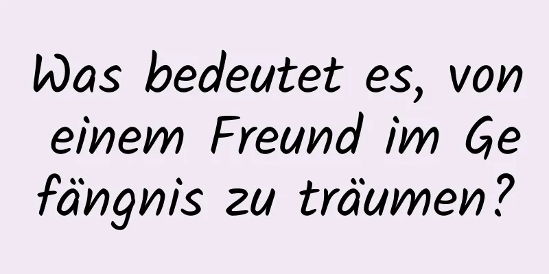 Was bedeutet es, von einem Freund im Gefängnis zu träumen?