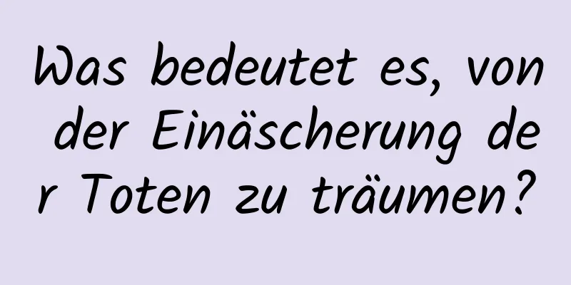 Was bedeutet es, von der Einäscherung der Toten zu träumen?