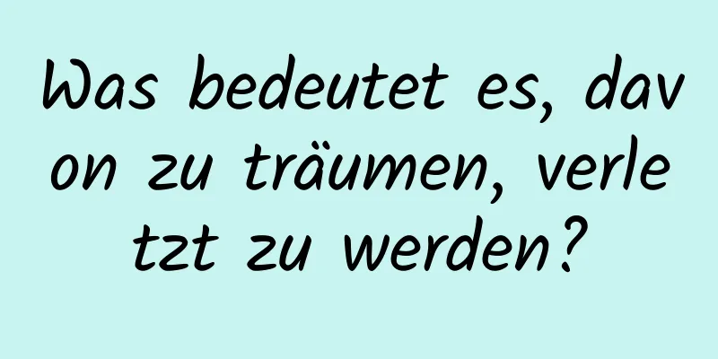 Was bedeutet es, davon zu träumen, verletzt zu werden?