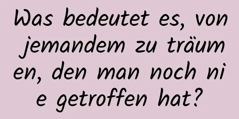 Was bedeutet es, von jemandem zu träumen, den man noch nie getroffen hat?