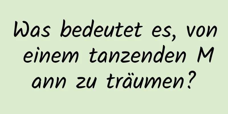 Was bedeutet es, von einem tanzenden Mann zu träumen?