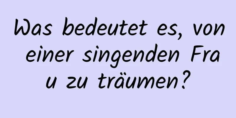 Was bedeutet es, von einer singenden Frau zu träumen?