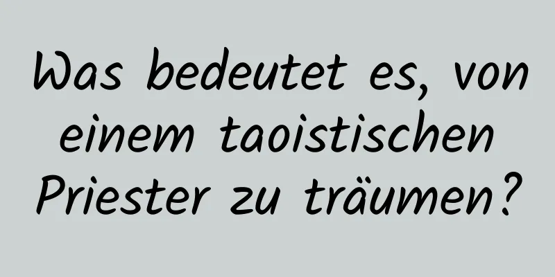 Was bedeutet es, von einem taoistischen Priester zu träumen?