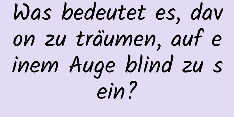 Was bedeutet es, davon zu träumen, auf einem Auge blind zu sein?