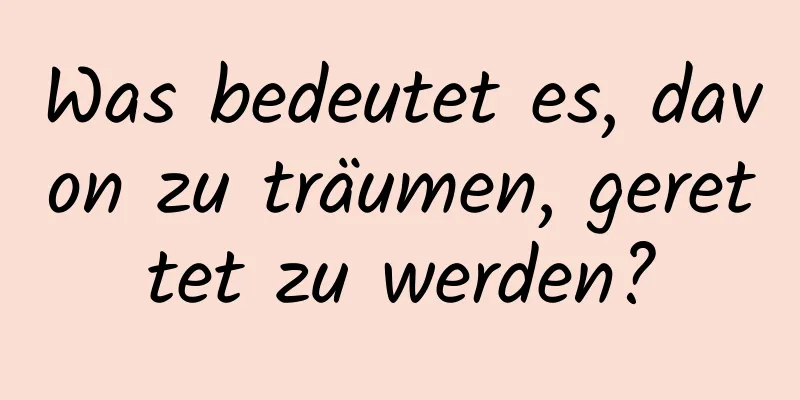 Was bedeutet es, davon zu träumen, gerettet zu werden?