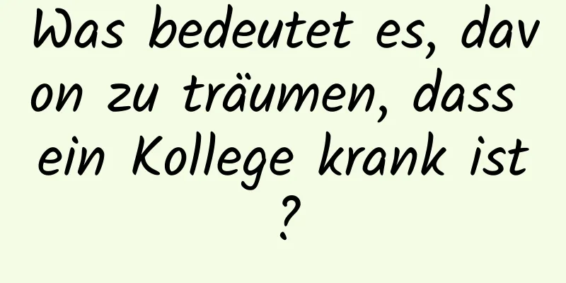 Was bedeutet es, davon zu träumen, dass ein Kollege krank ist?