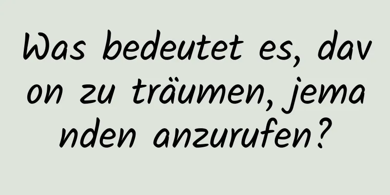 Was bedeutet es, davon zu träumen, jemanden anzurufen?