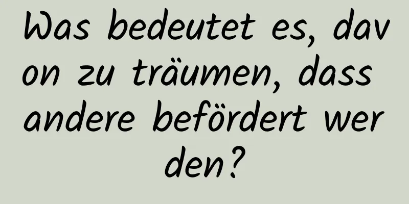 Was bedeutet es, davon zu träumen, dass andere befördert werden?