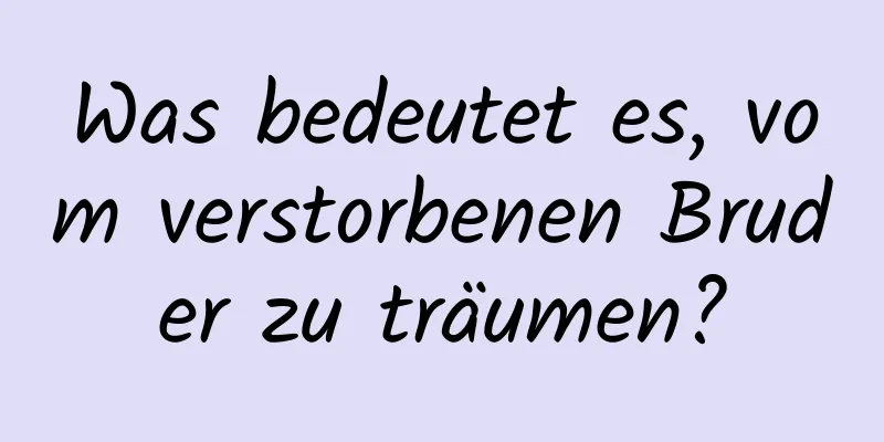 Was bedeutet es, vom verstorbenen Bruder zu träumen?