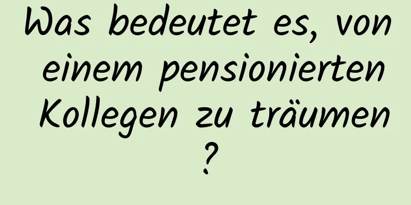 Was bedeutet es, von einem pensionierten Kollegen zu träumen?