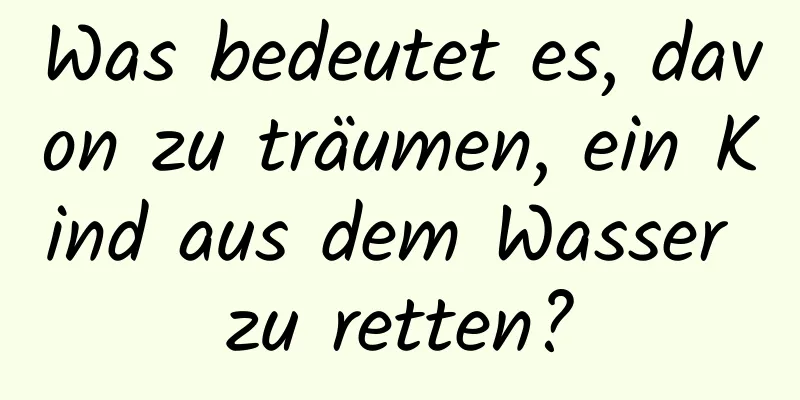 Was bedeutet es, davon zu träumen, ein Kind aus dem Wasser zu retten?