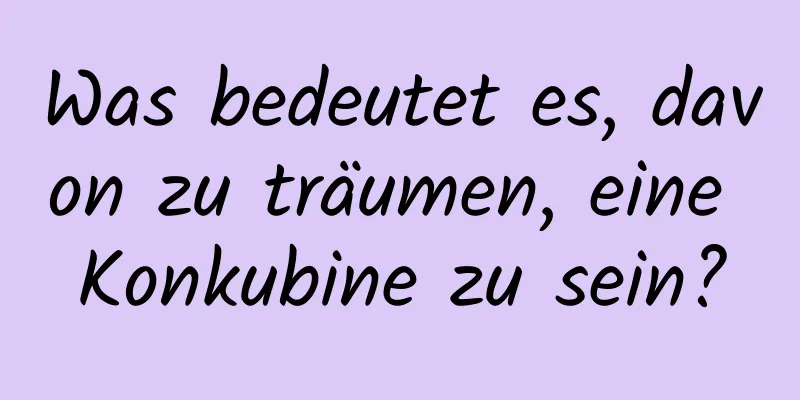 Was bedeutet es, davon zu träumen, eine Konkubine zu sein?