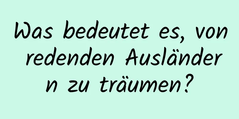 Was bedeutet es, von redenden Ausländern zu träumen?