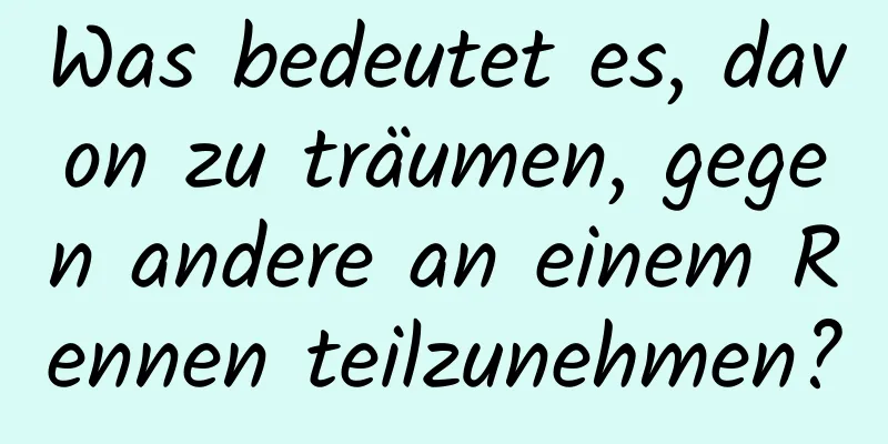 Was bedeutet es, davon zu träumen, gegen andere an einem Rennen teilzunehmen?