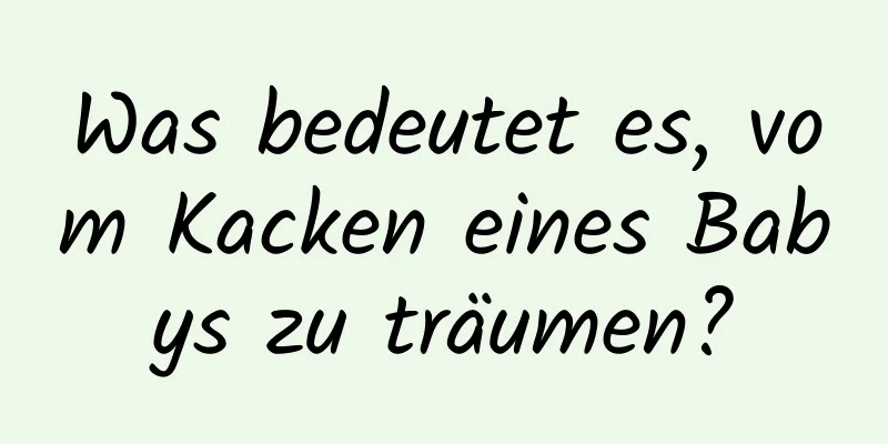 Was bedeutet es, vom Kacken eines Babys zu träumen?