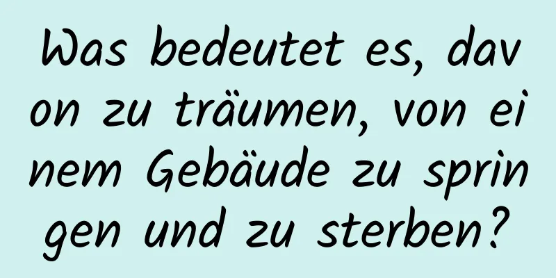 Was bedeutet es, davon zu träumen, von einem Gebäude zu springen und zu sterben?