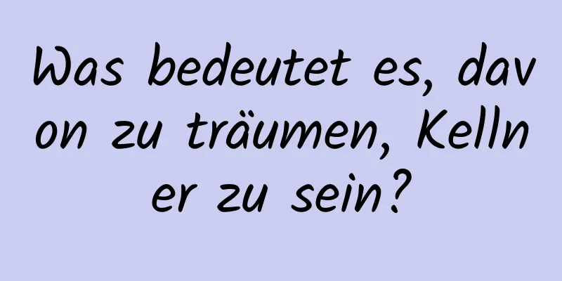 Was bedeutet es, davon zu träumen, Kellner zu sein?