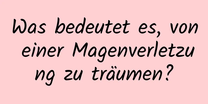 Was bedeutet es, von einer Magenverletzung zu träumen?