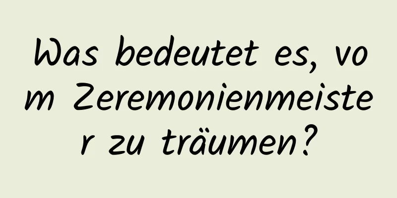 Was bedeutet es, vom Zeremonienmeister zu träumen?