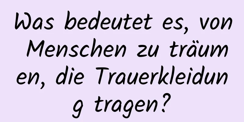 Was bedeutet es, von Menschen zu träumen, die Trauerkleidung tragen?