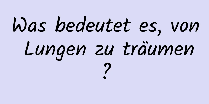 Was bedeutet es, von Lungen zu träumen?