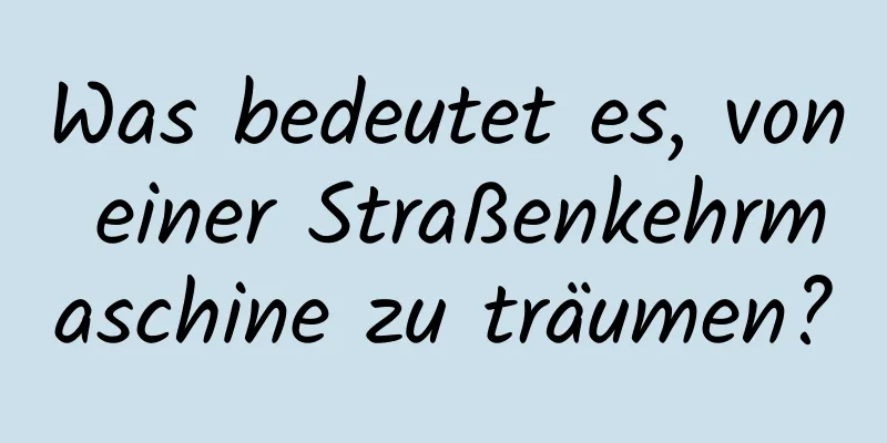 Was bedeutet es, von einer Straßenkehrmaschine zu träumen?