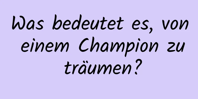 Was bedeutet es, von einem Champion zu träumen?