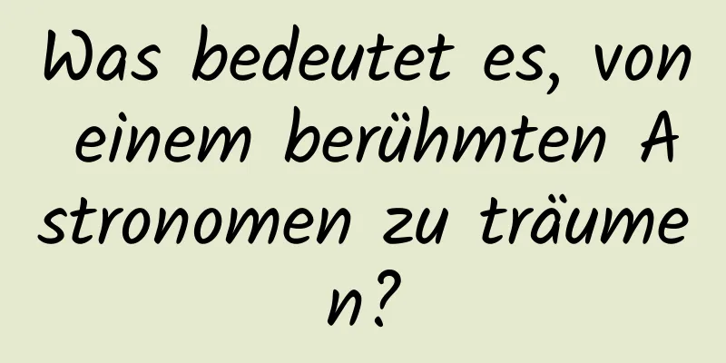 Was bedeutet es, von einem berühmten Astronomen zu träumen?