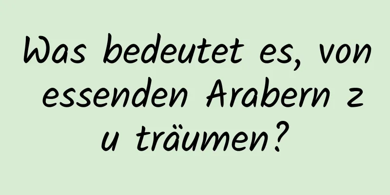 Was bedeutet es, von essenden Arabern zu träumen?