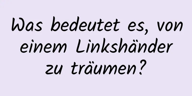 Was bedeutet es, von einem Linkshänder zu träumen?