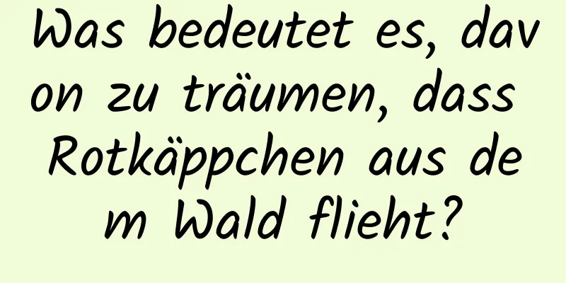 Was bedeutet es, davon zu träumen, dass Rotkäppchen aus dem Wald flieht?