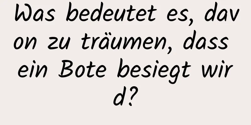 Was bedeutet es, davon zu träumen, dass ein Bote besiegt wird?