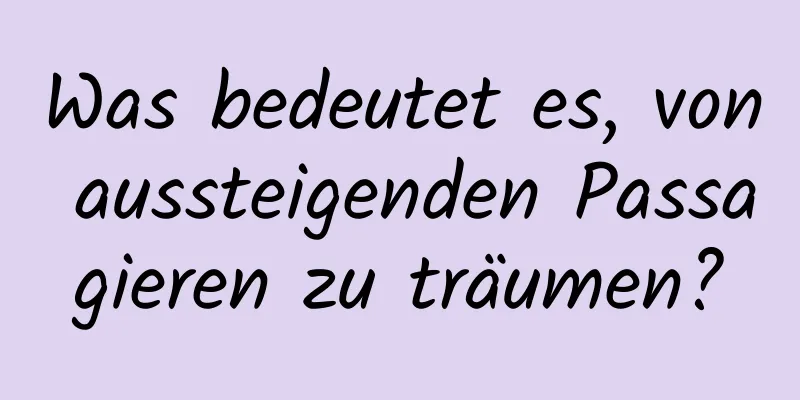 Was bedeutet es, von aussteigenden Passagieren zu träumen?