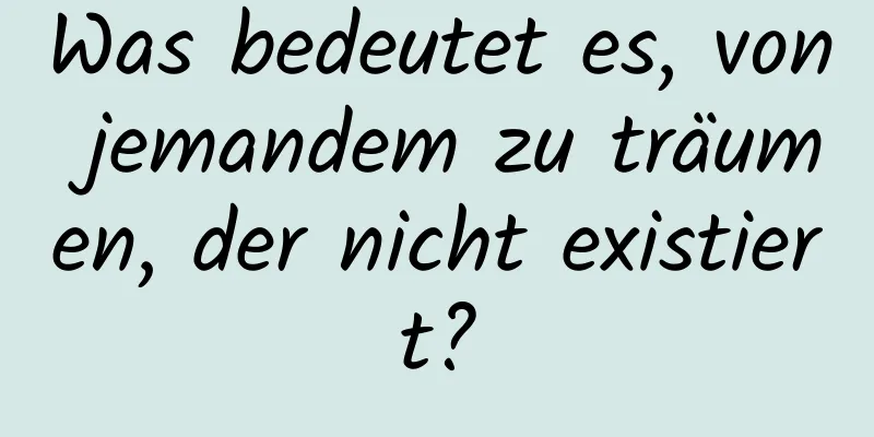 Was bedeutet es, von jemandem zu träumen, der nicht existiert?